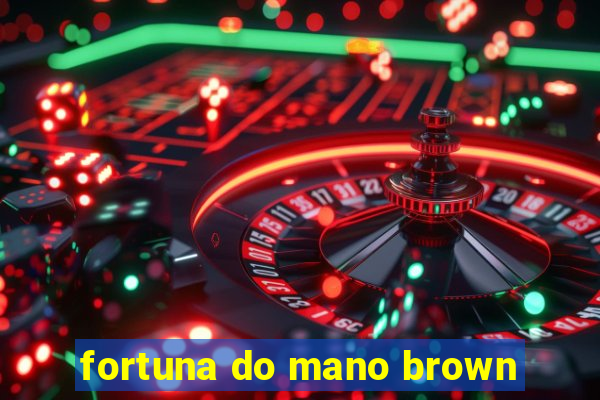 fortuna do mano brown